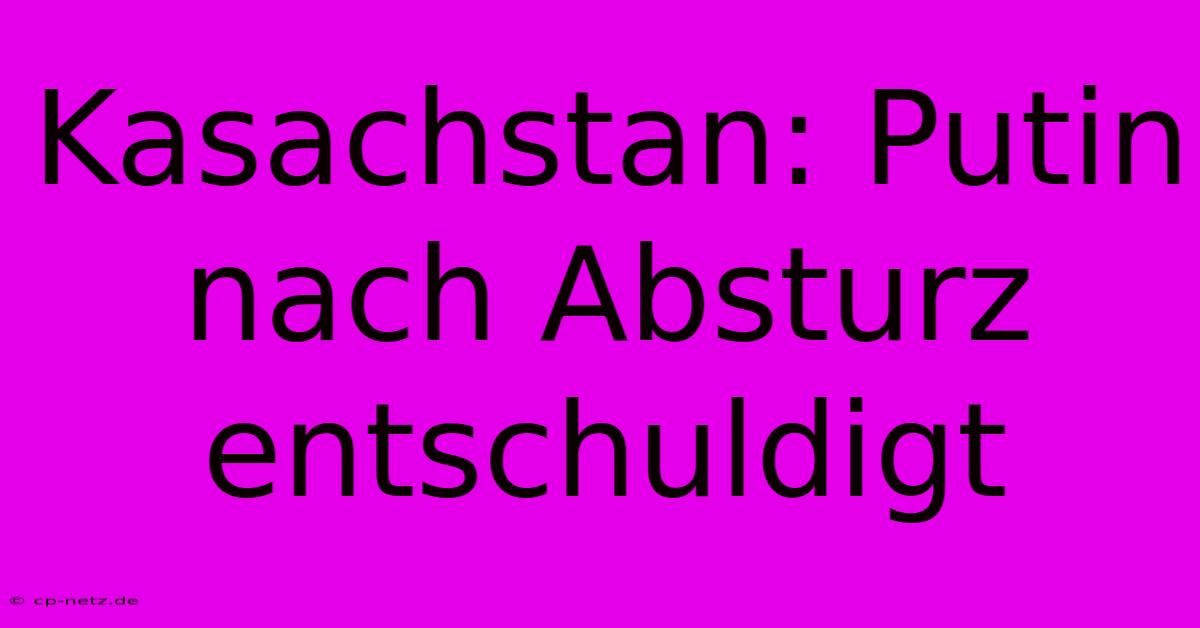 Kasachstan: Putin Nach Absturz Entschuldigt