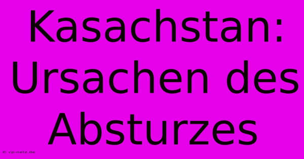 Kasachstan: Ursachen Des Absturzes