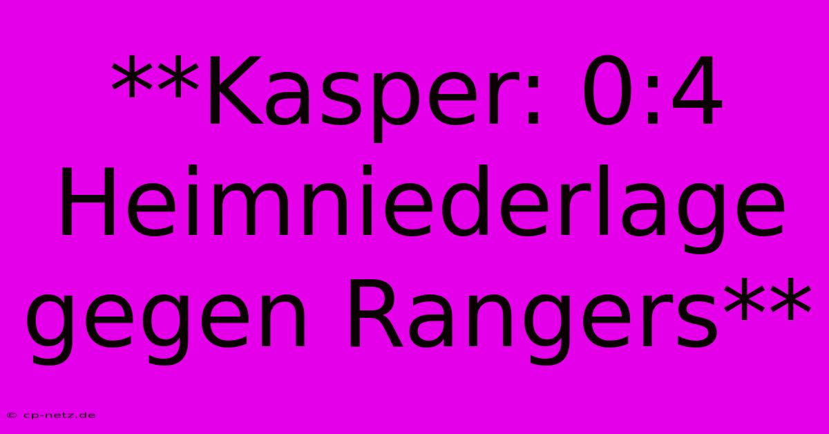 **Kasper: 0:4 Heimniederlage Gegen Rangers** 