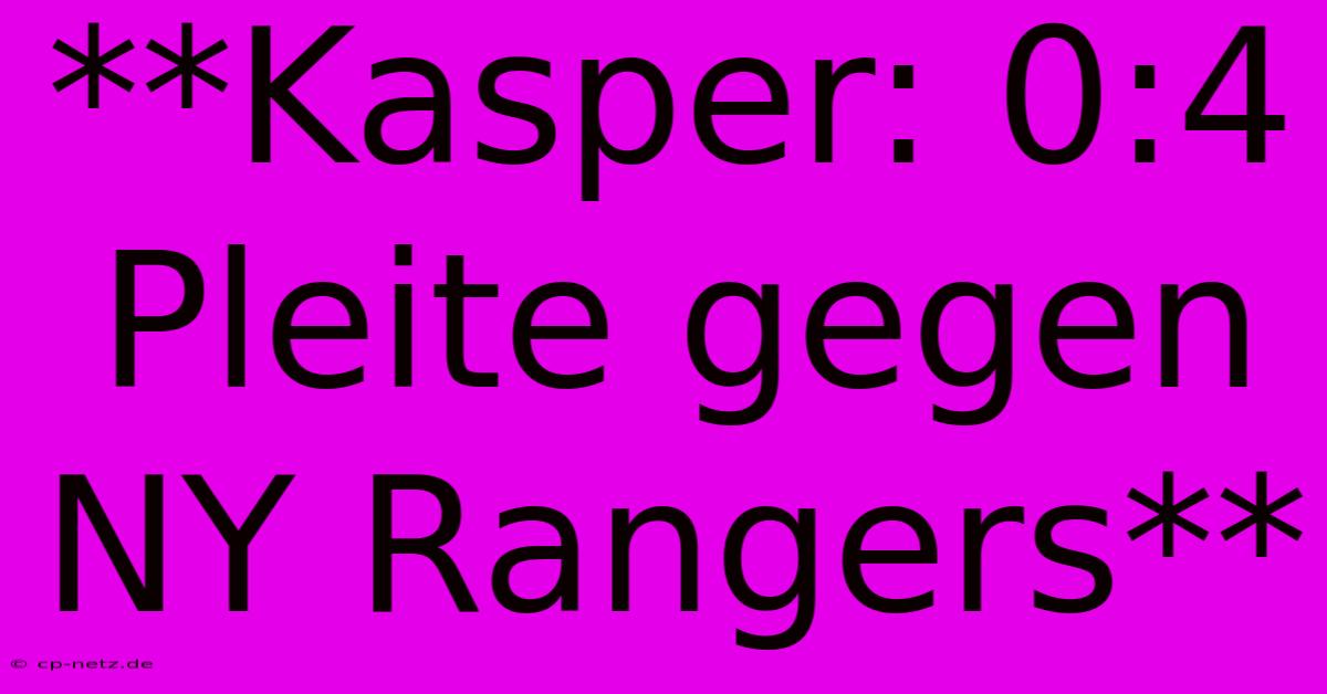 **Kasper: 0:4 Pleite Gegen NY Rangers**