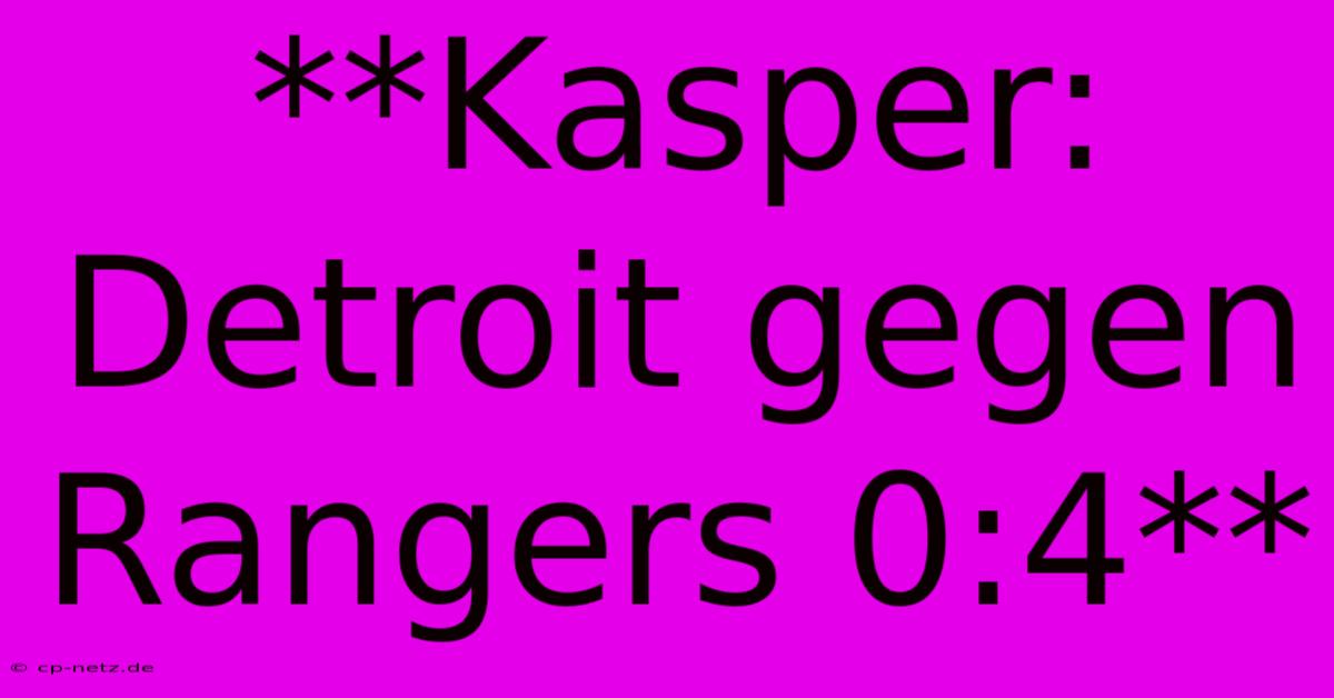 **Kasper: Detroit Gegen Rangers 0:4**