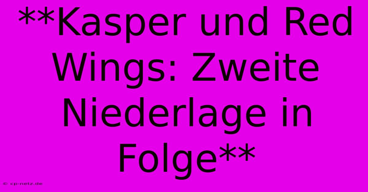 **Kasper Und Red Wings: Zweite Niederlage In Folge**