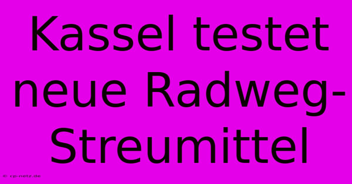 Kassel Testet Neue Radweg-Streumittel