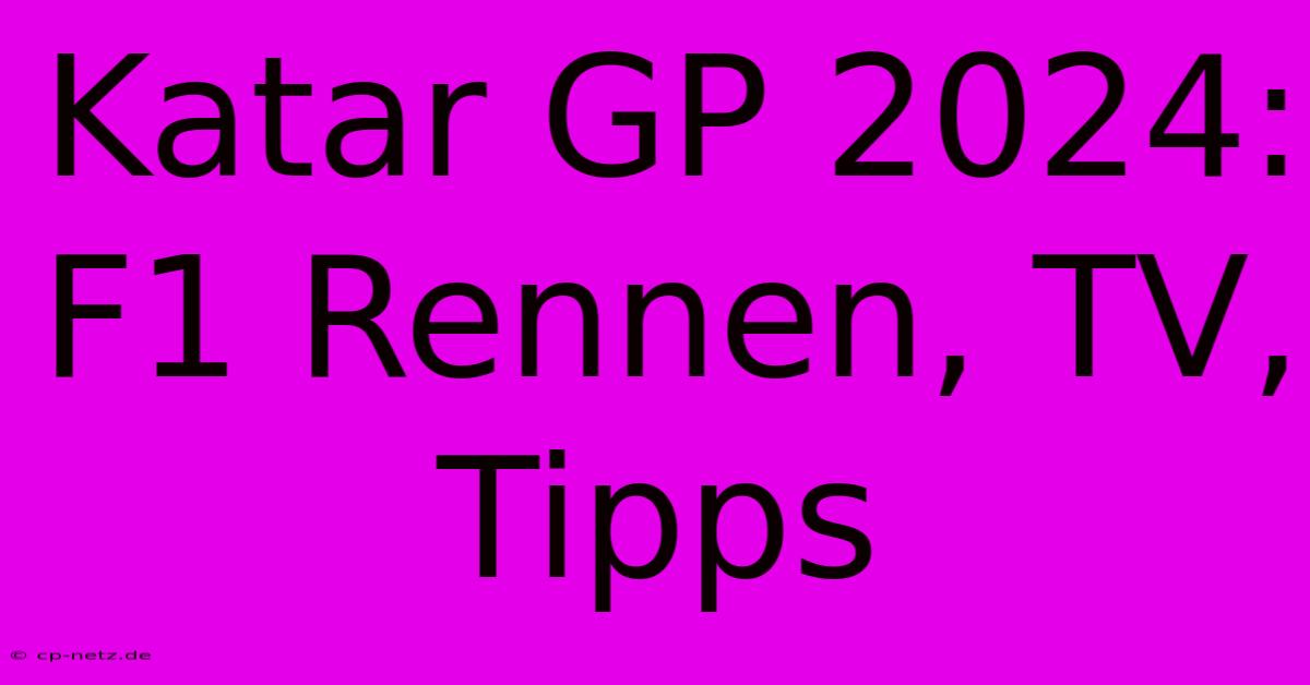 Katar GP 2024: F1 Rennen, TV, Tipps