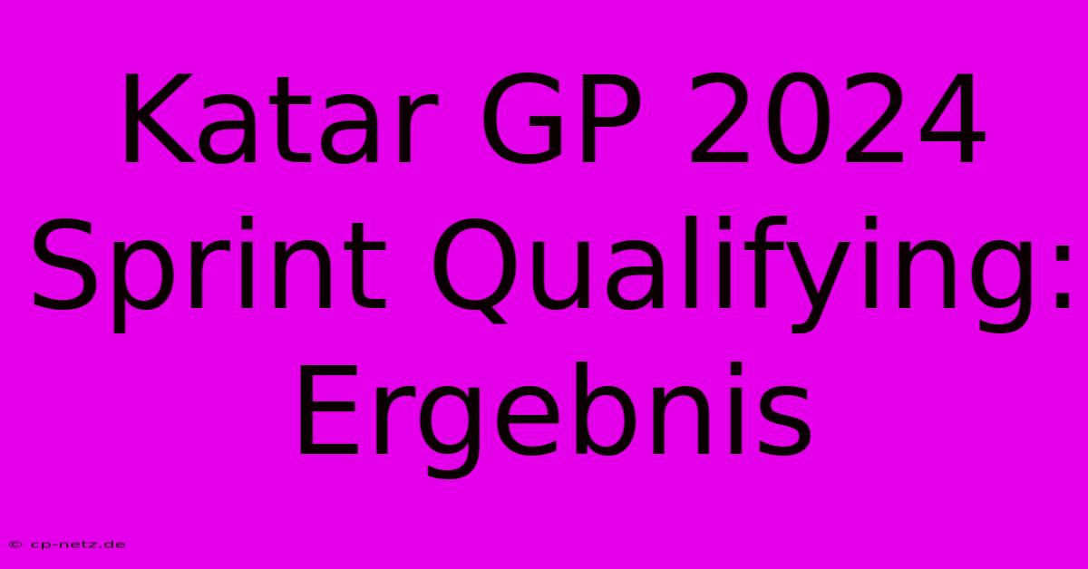 Katar GP 2024 Sprint Qualifying: Ergebnis