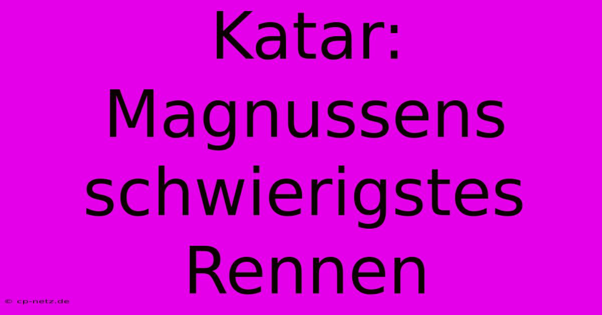 Katar:  Magnussens Schwierigstes Rennen