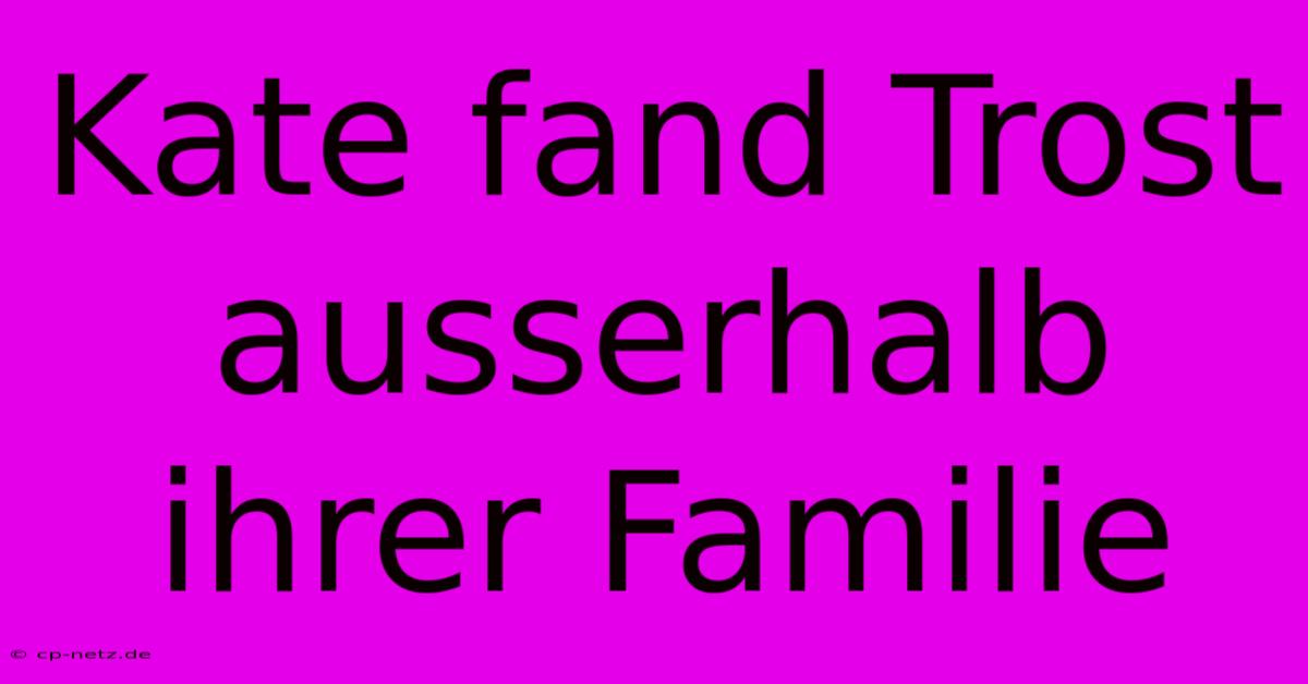 Kate Fand Trost Ausserhalb Ihrer Familie