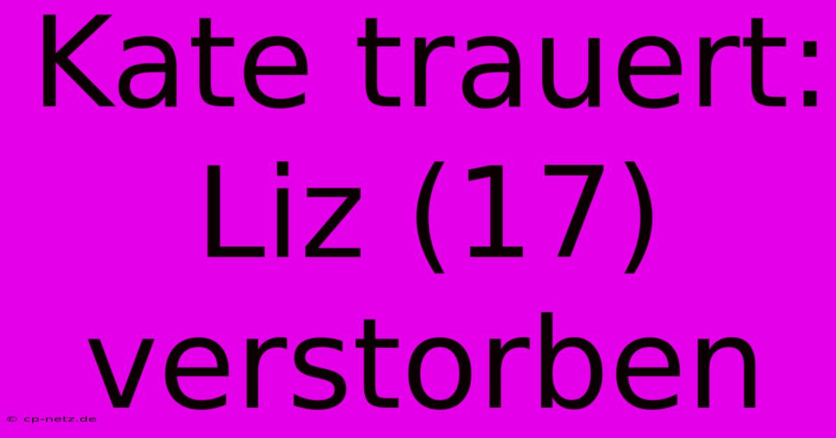 Kate Trauert: Liz (17) Verstorben