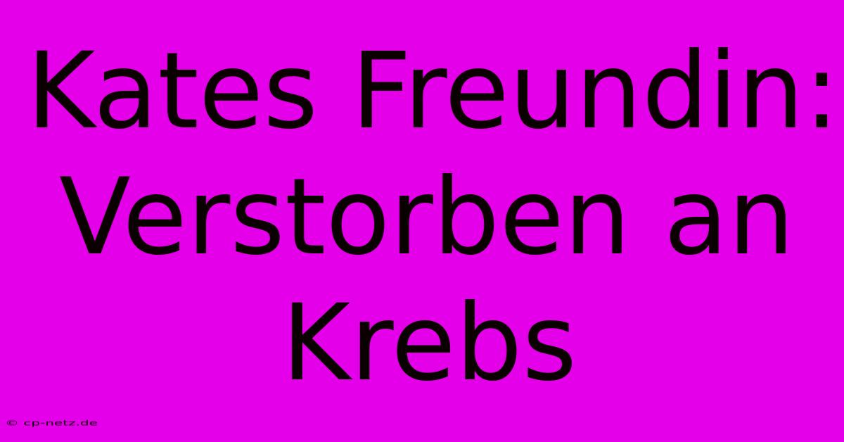 Kates Freundin: Verstorben An Krebs