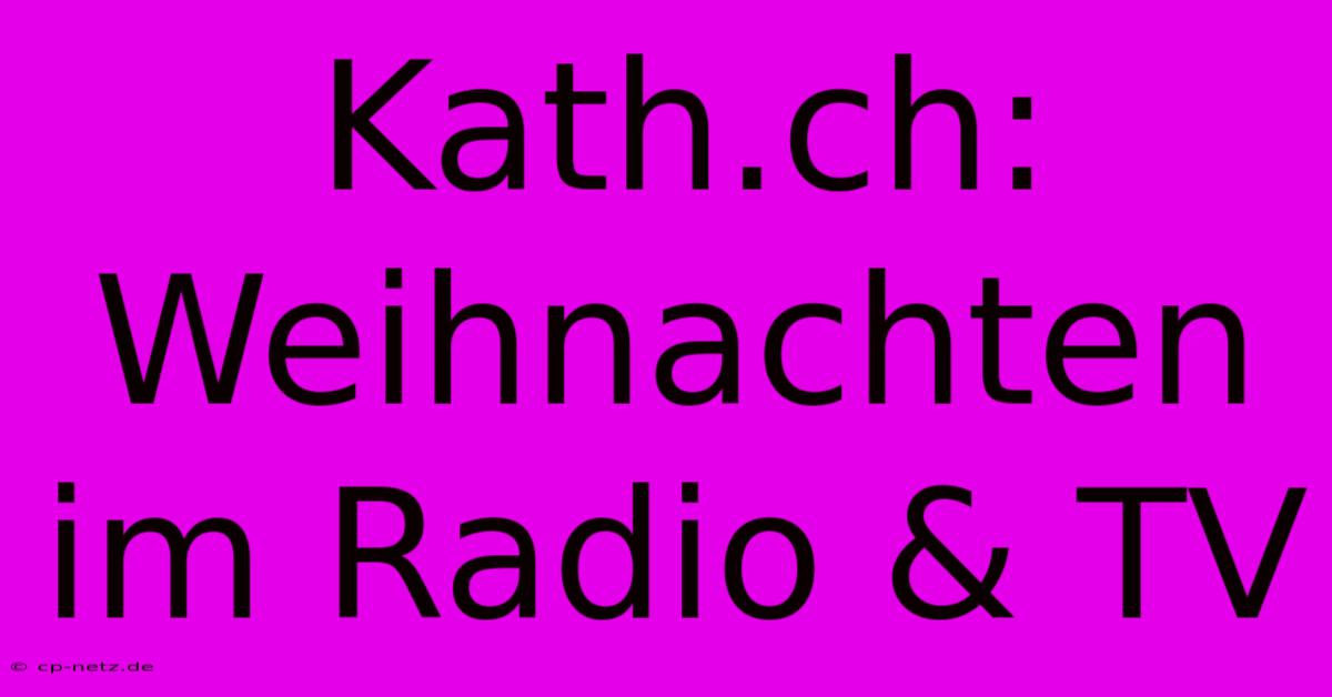 Kath.ch: Weihnachten Im Radio & TV