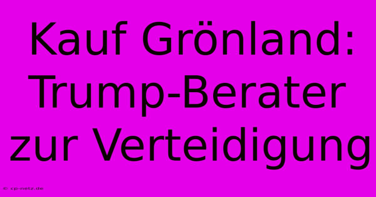 Kauf Grönland: Trump-Berater Zur Verteidigung