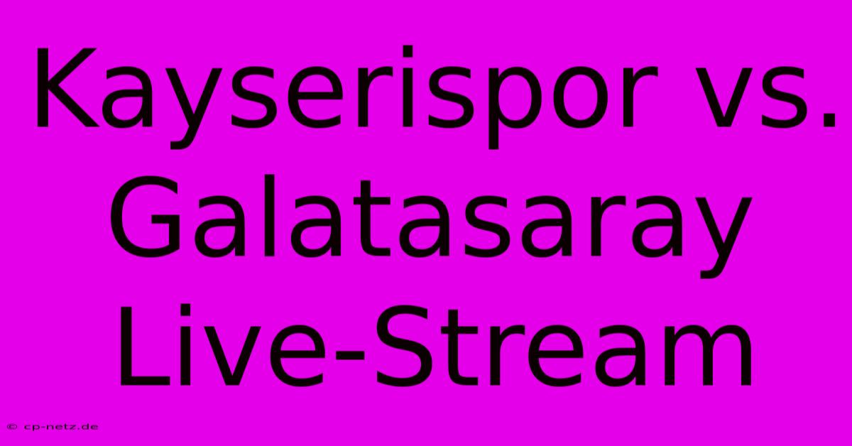 Kayserispor Vs. Galatasaray Live-Stream