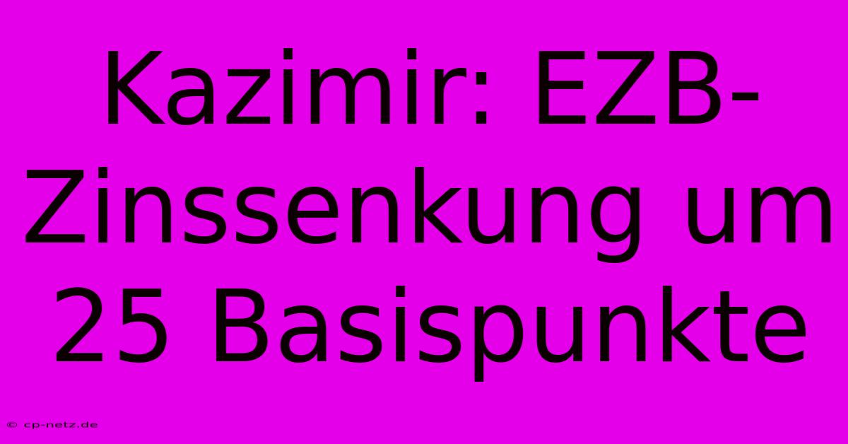 Kazimir: EZB-Zinssenkung Um 25 Basispunkte