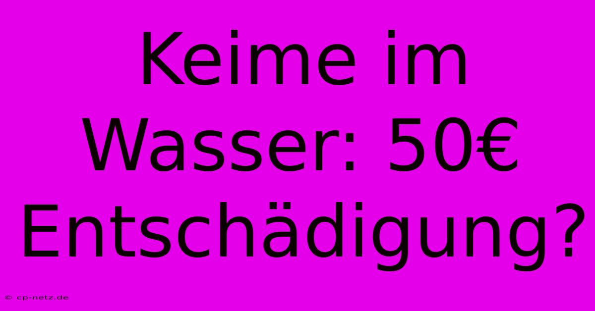 Keime Im Wasser: 50€ Entschädigung?