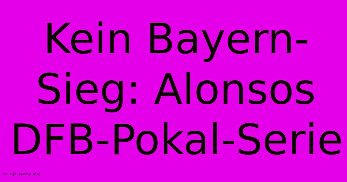 Kein Bayern-Sieg: Alonsos DFB-Pokal-Serie