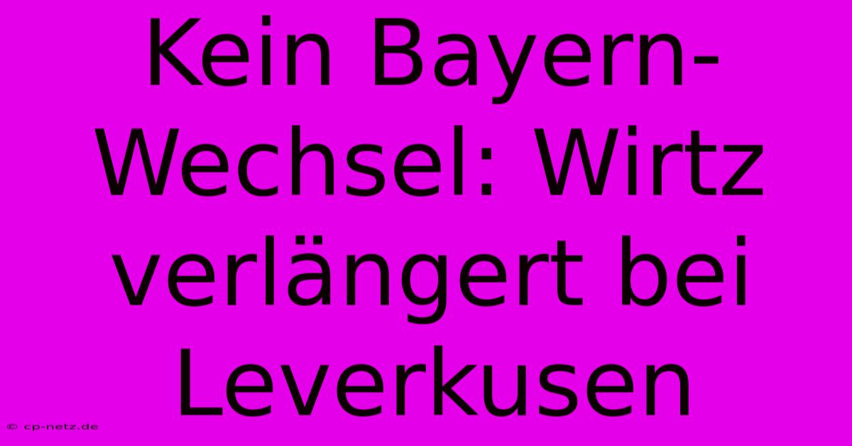 Kein Bayern-Wechsel: Wirtz Verlängert Bei Leverkusen