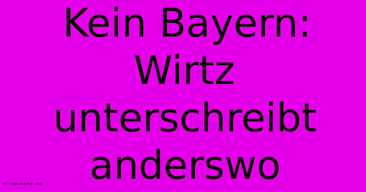 Kein Bayern: Wirtz Unterschreibt Anderswo