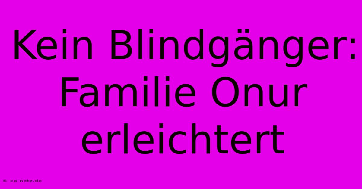 Kein Blindgänger: Familie Onur Erleichtert