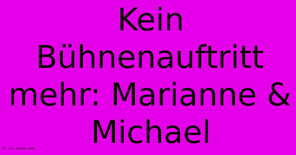 Kein Bühnenauftritt Mehr: Marianne & Michael