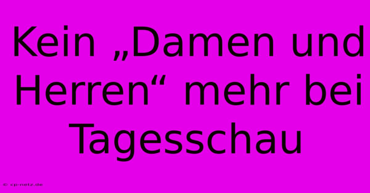 Kein „Damen Und Herren“ Mehr Bei Tagesschau