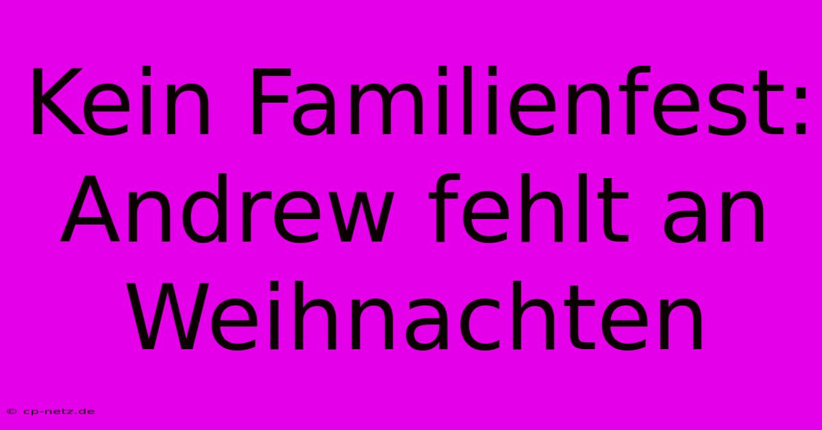 Kein Familienfest: Andrew Fehlt An Weihnachten