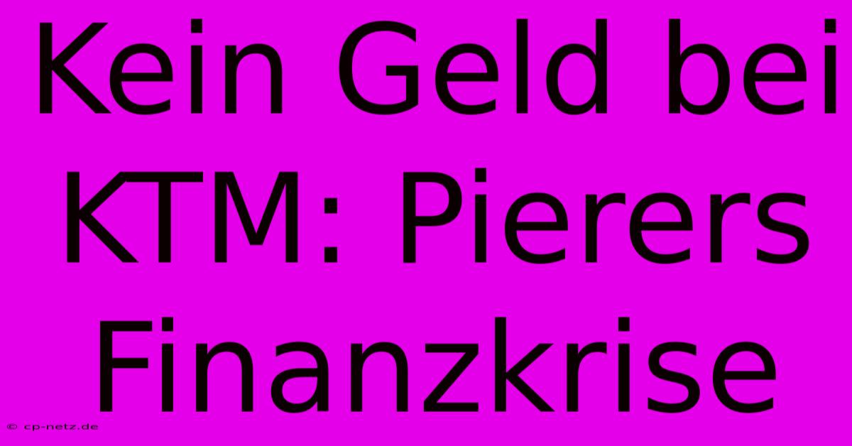 Kein Geld Bei KTM: Pierers Finanzkrise