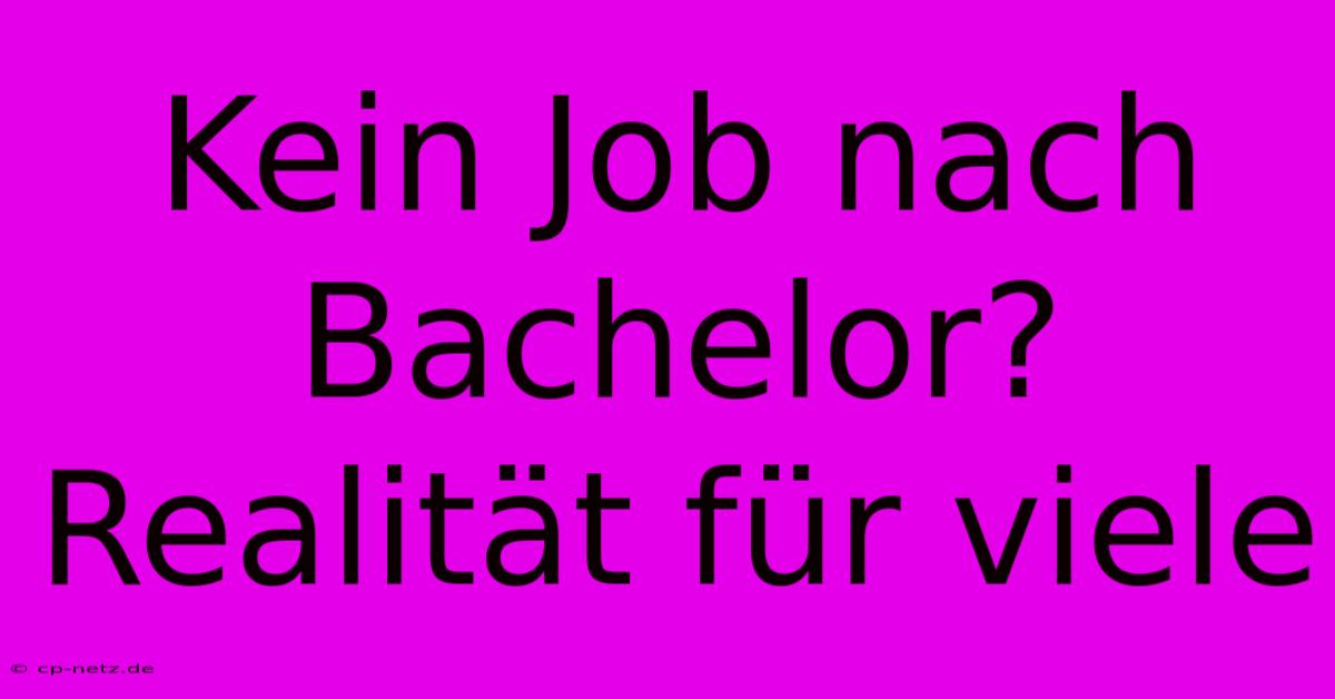 Kein Job Nach Bachelor? Realität Für Viele