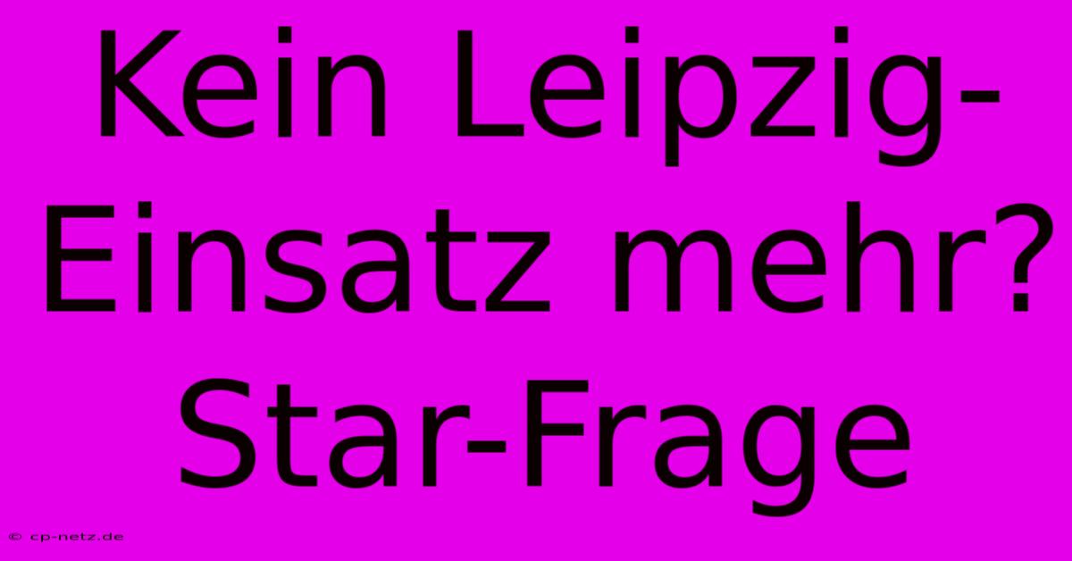 Kein Leipzig-Einsatz Mehr? Star-Frage