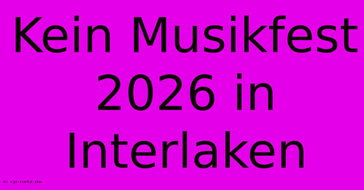 Kein Musikfest 2026 In Interlaken