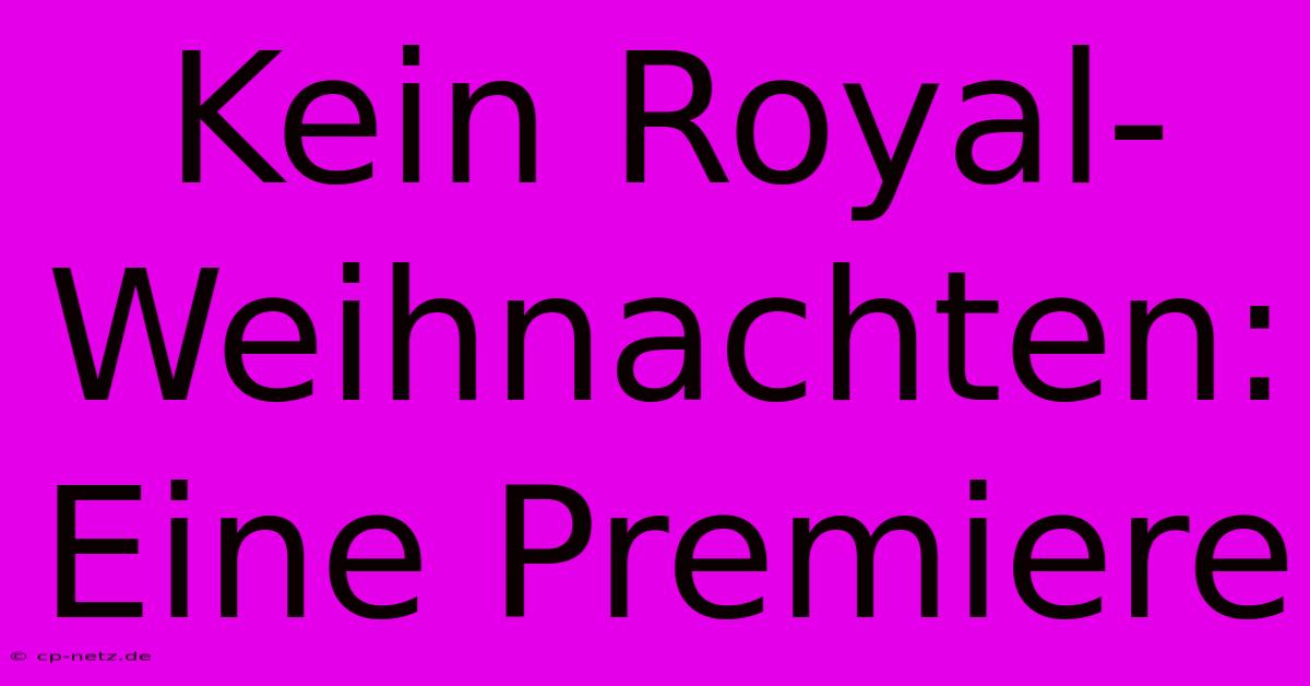 Kein Royal-Weihnachten:  Eine Premiere