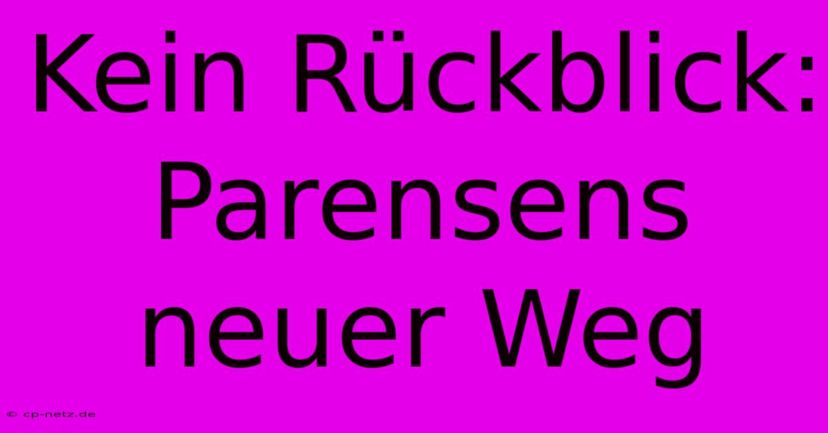 Kein Rückblick: Parensens Neuer Weg