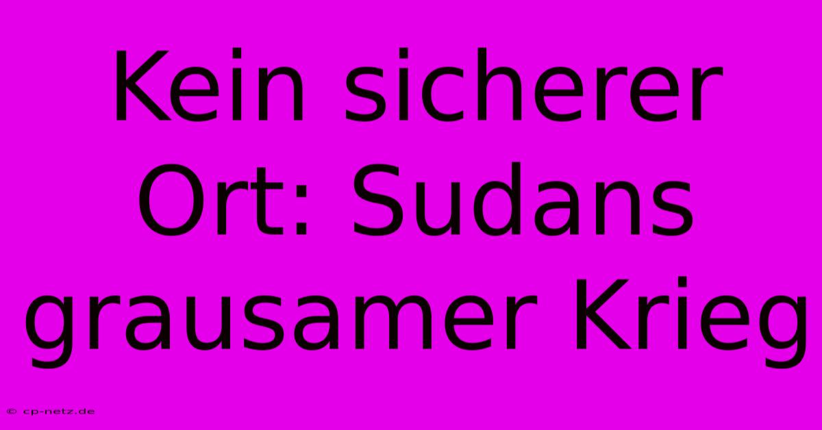 Kein Sicherer Ort: Sudans Grausamer Krieg