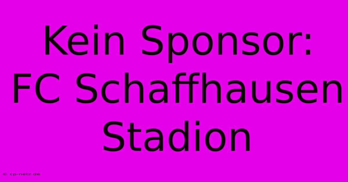 Kein Sponsor: FC Schaffhausen Stadion