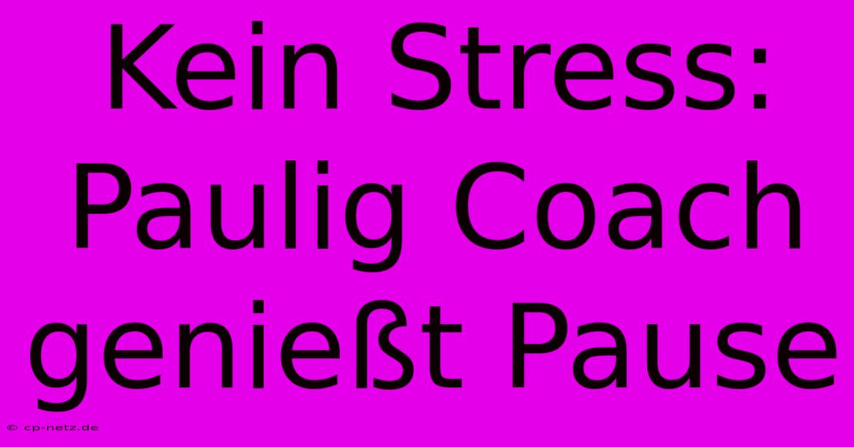 Kein Stress: Paulig Coach Genießt Pause