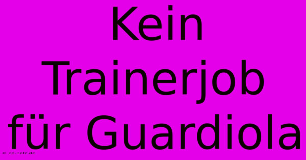 Kein Trainerjob Für Guardiola