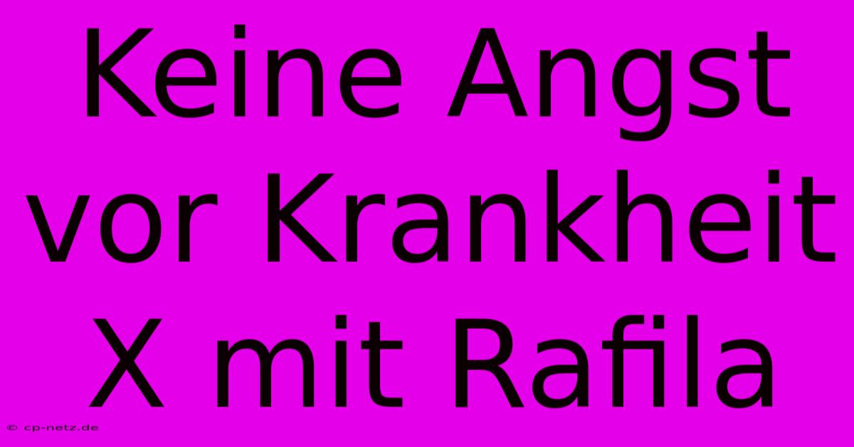 Keine Angst Vor Krankheit X Mit Rafila