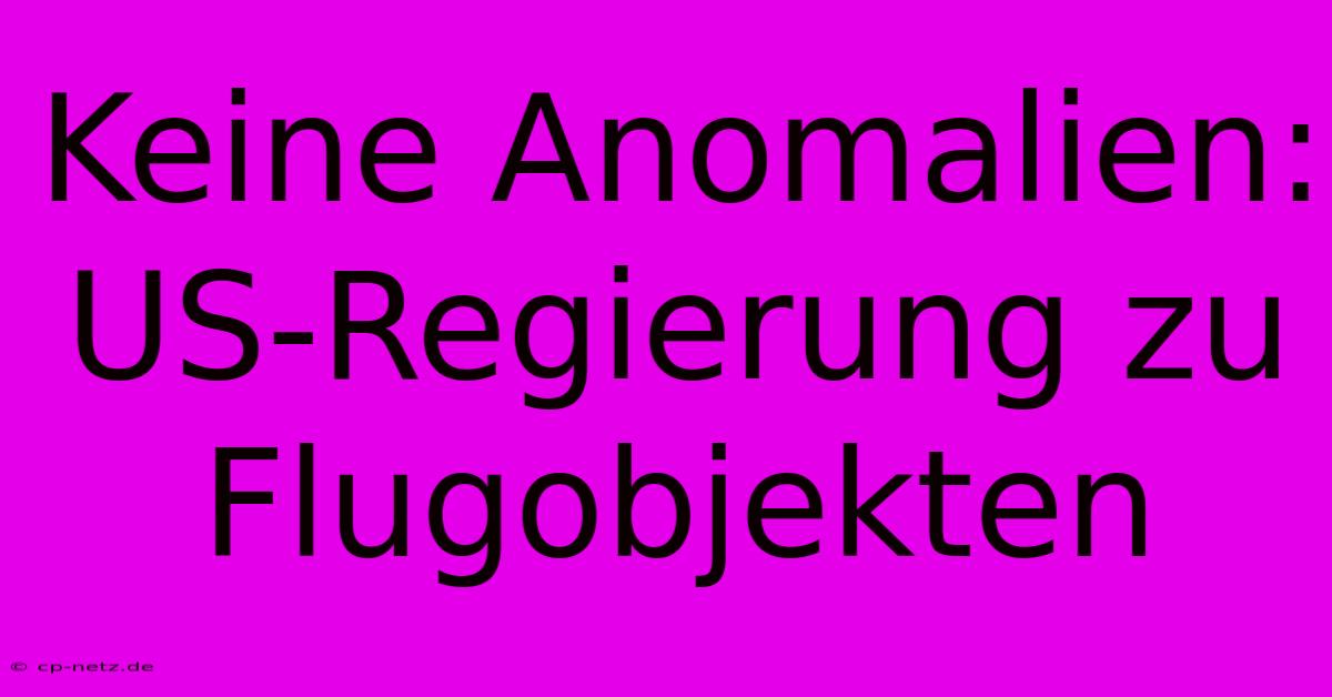 Keine Anomalien: US-Regierung Zu Flugobjekten