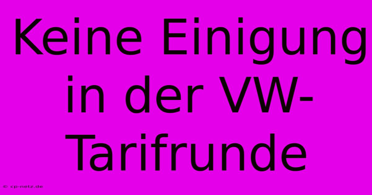 Keine Einigung In Der VW-Tarifrunde