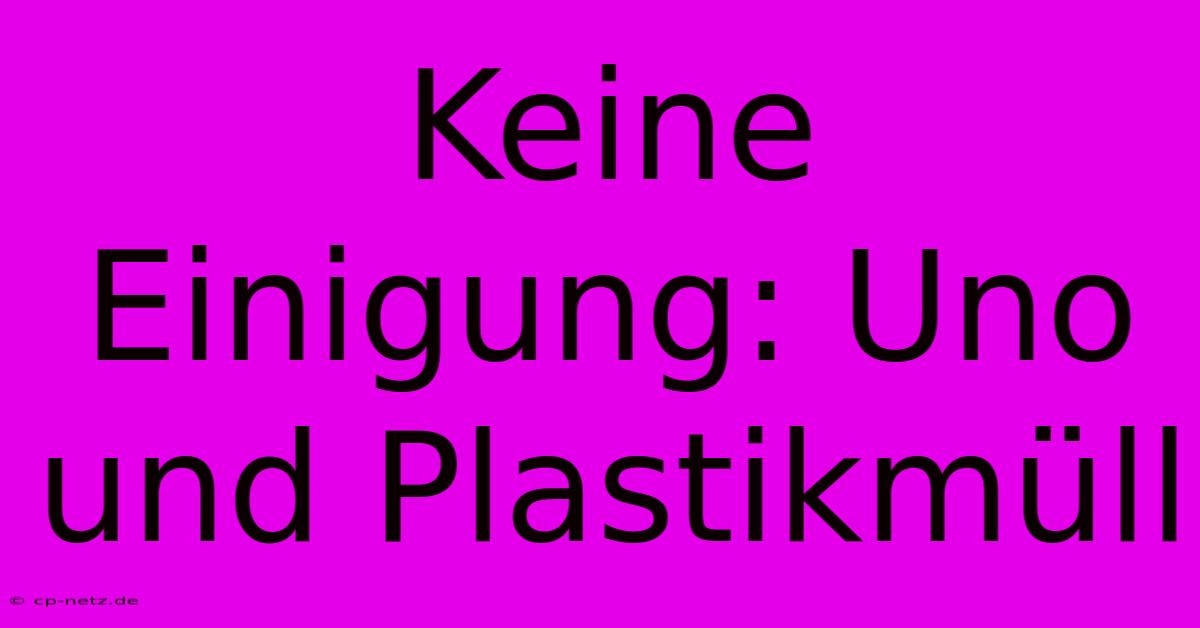 Keine Einigung: Uno Und Plastikmüll