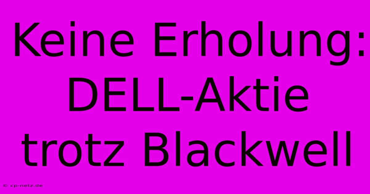 Keine Erholung: DELL-Aktie Trotz Blackwell