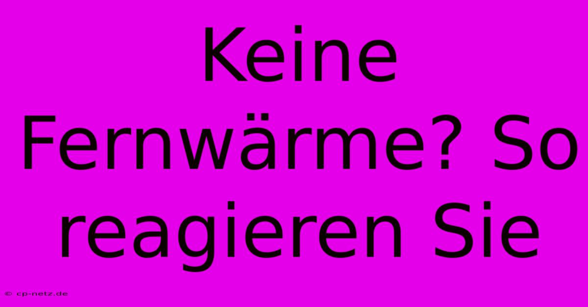 Keine Fernwärme? So Reagieren Sie