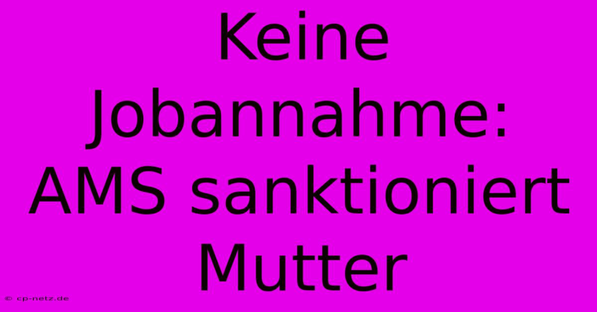 Keine Jobannahme: AMS Sanktioniert Mutter