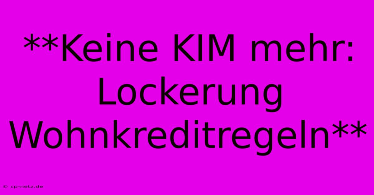 **Keine KIM Mehr: Lockerung Wohnkreditregeln**