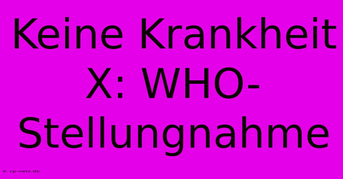 Keine Krankheit X: WHO-Stellungnahme