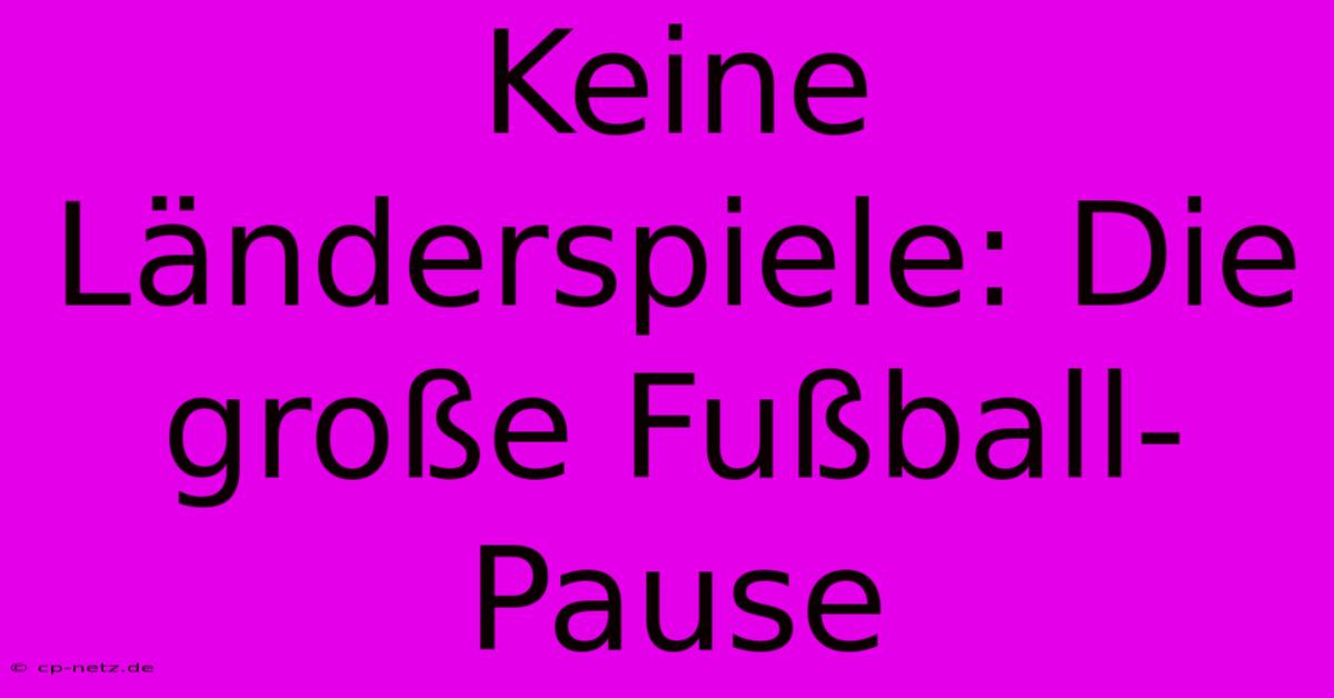 Keine Länderspiele: Die Große Fußball-Pause