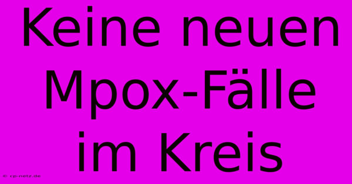 Keine Neuen Mpox-Fälle Im Kreis