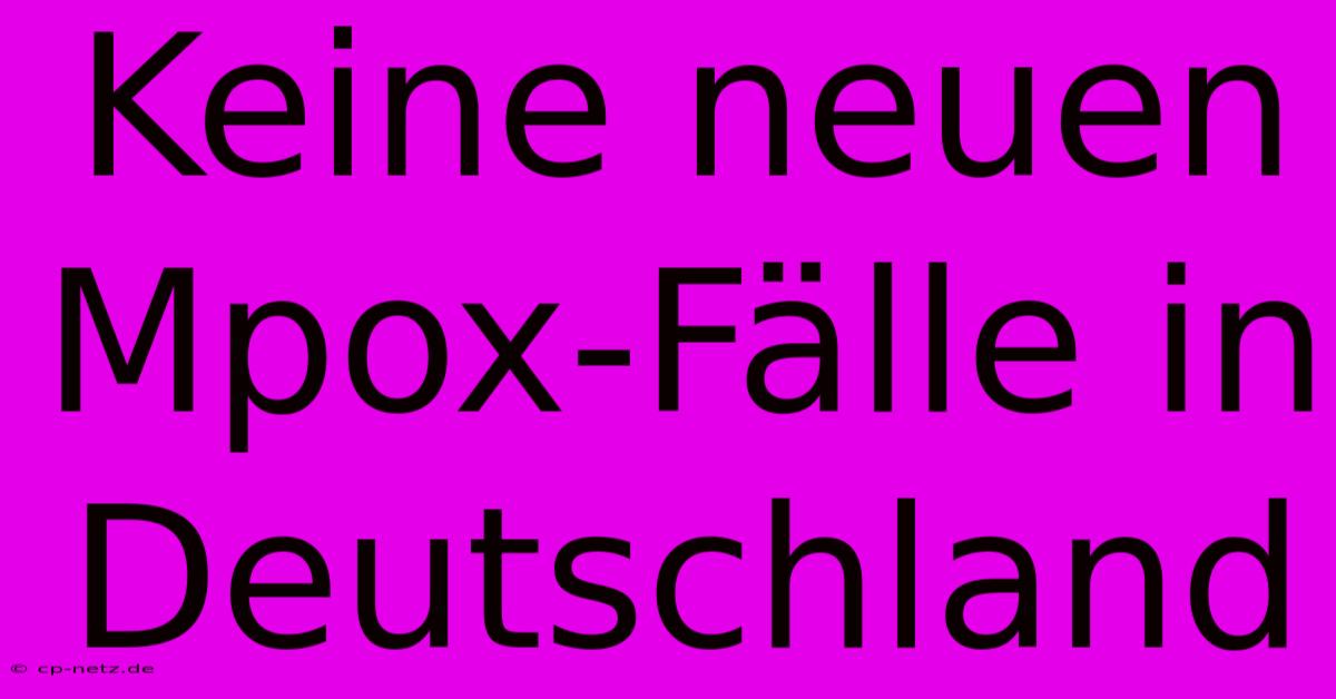 Keine Neuen Mpox-Fälle In Deutschland