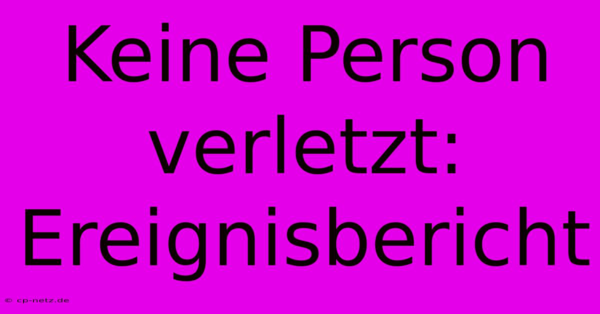 Keine Person Verletzt:  Ereignisbericht