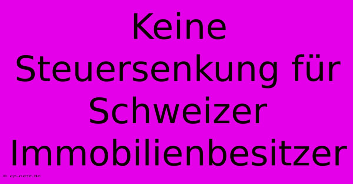 Keine Steuersenkung Für Schweizer Immobilienbesitzer