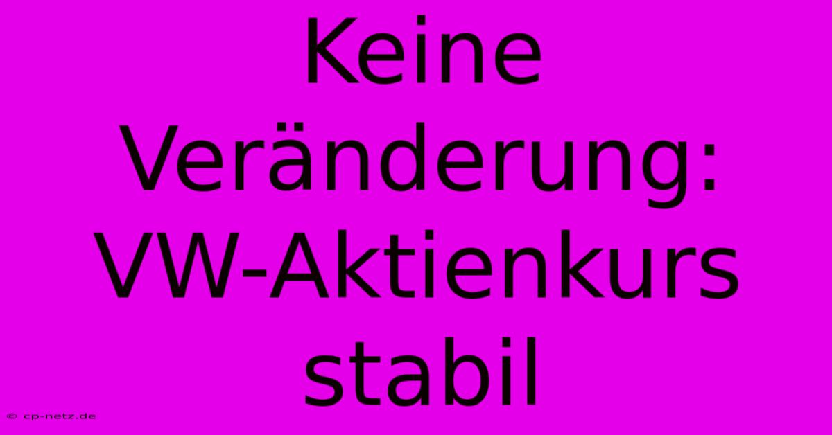 Keine Veränderung: VW-Aktienkurs Stabil